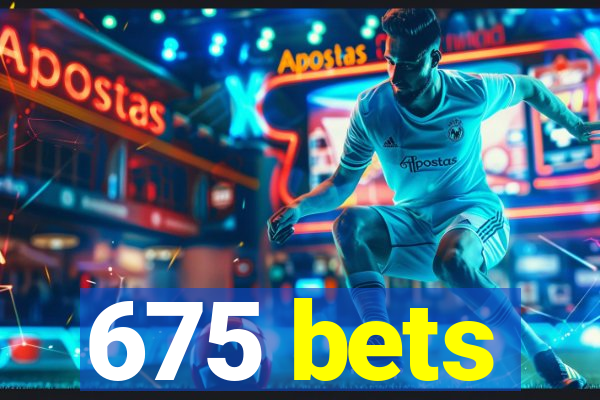 675 bets